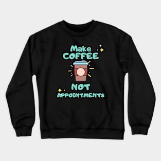 Make coffee not appointments coffee lover shirt Crewneck Sweatshirt